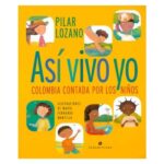 ASÍ VIVO YO, COLOMBIA CONTADA PARA NIÑOS - Pilar Lozano - Ed. Sudamericana
