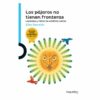 LOS PAJAROS NO TIENEN FRONTERAS - Edna Iturralde - Loqueleo